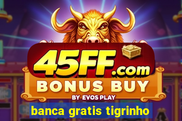 banca gratis tigrinho